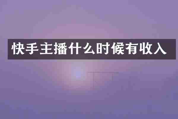 快手主播什么时候有收入