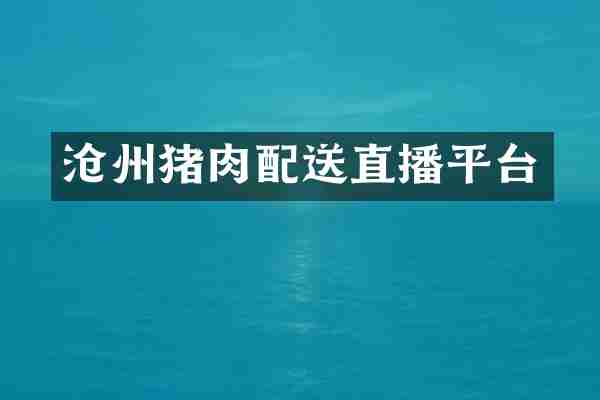 沧州猪肉配送直播平台