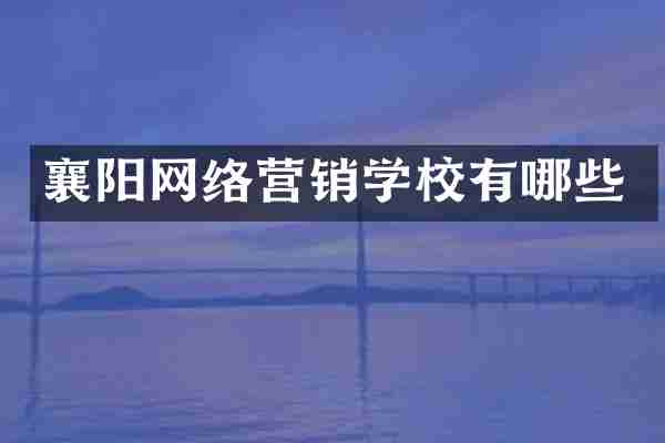 襄阳网络营销学校有哪些