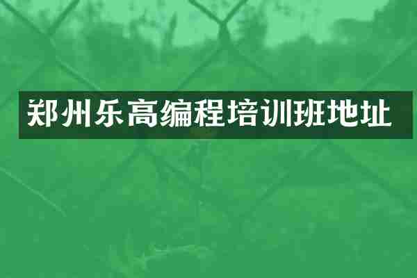 郑州乐高编程培训班地址