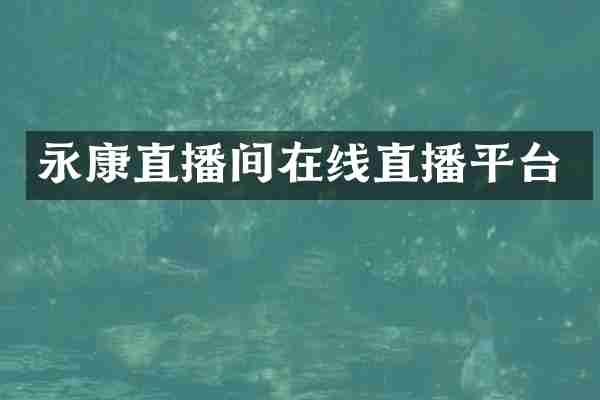 永康直播间在线直播平台