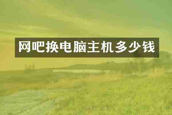 网吧换电脑主机多少钱