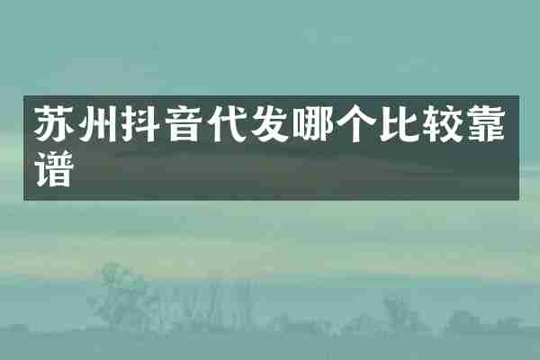 苏州抖音代发哪个比较靠谱