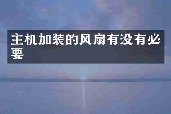 主机加装的风扇有没有必要