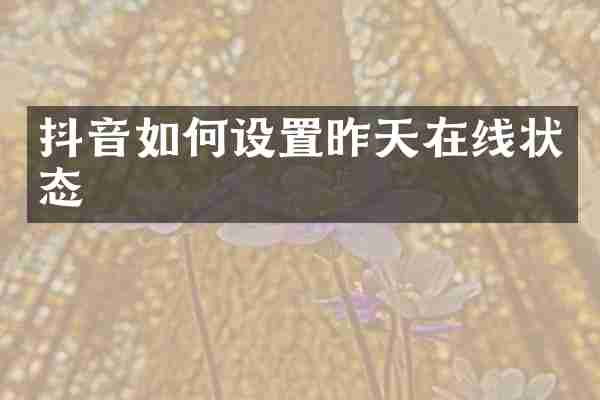 抖音如何设置昨天在线状态