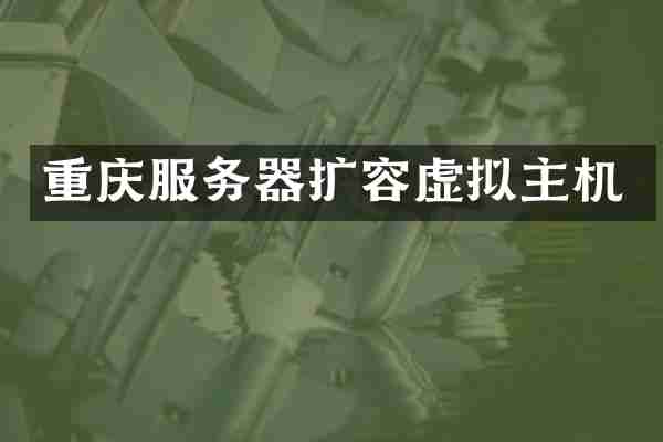 重庆服务器扩容虚拟主机