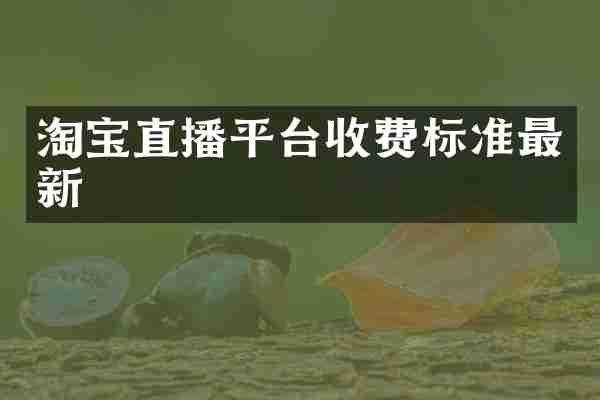 淘宝直播平台收费标准最新