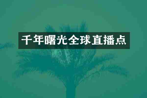 千年曙光全球直播点