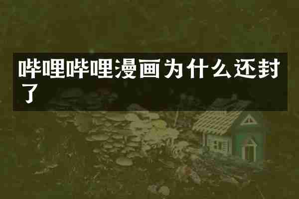 哔哩哔哩漫画为什么还封了