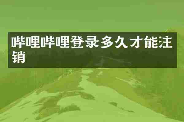 哔哩哔哩登录多久才能注销