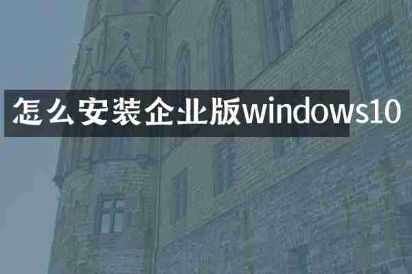 怎么安装企业版windows10