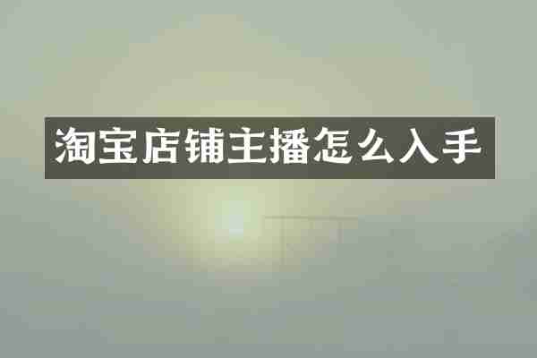 淘宝店铺主播怎么入手