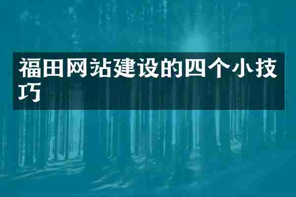 福田网站建设的四个小技巧