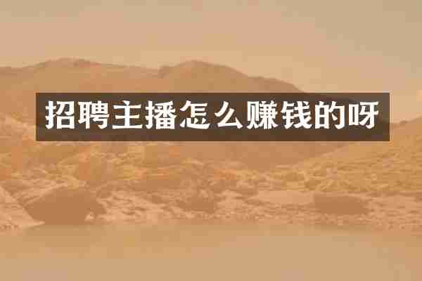 招聘主播怎么赚钱的呀
