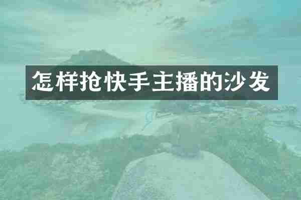 怎样抢快手主播的沙发