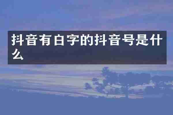 抖音有白字的抖音号是什么