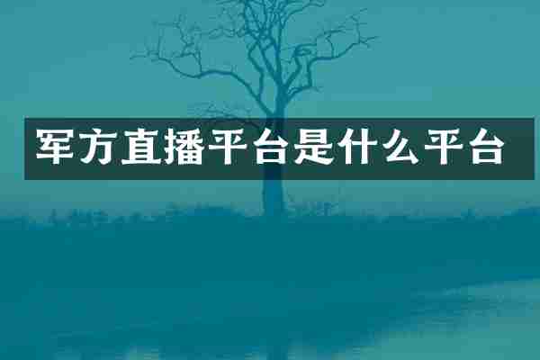 军方直播平台是什么平台