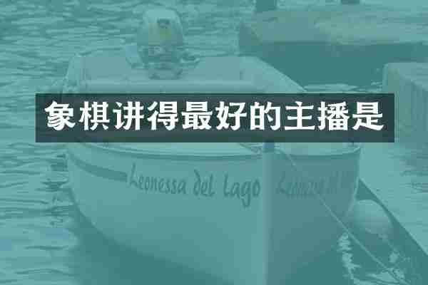 象棋讲得最好的主播是
