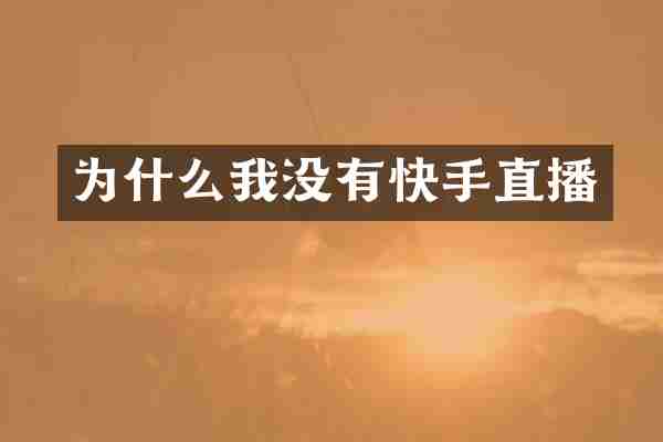 为什么我没有快手直播