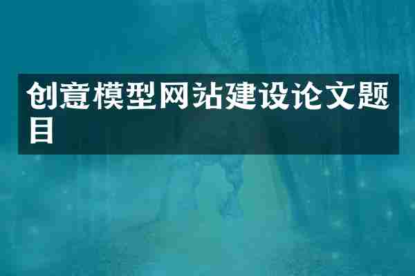 创意模型网站建设论文题目