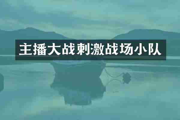 主播大战刺激战场小队