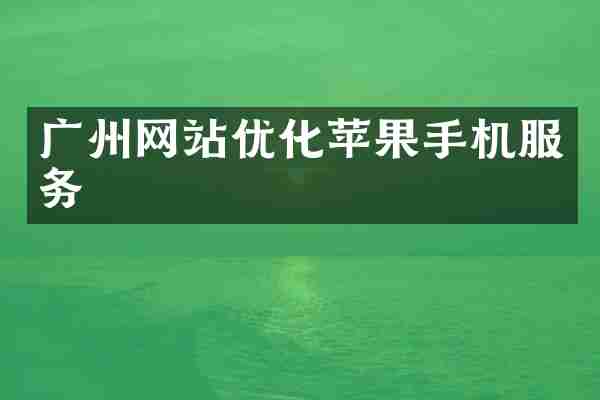 广州网站优化苹果手机服务