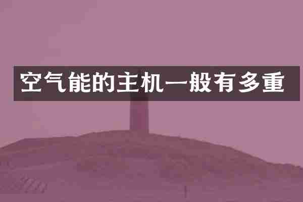 空气能的主机一般有多重