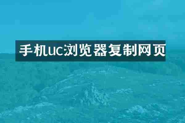 手机uc浏览器复制网页