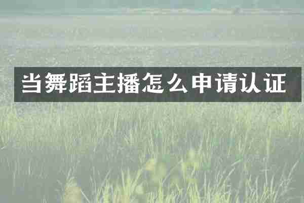 当舞蹈主播怎么申请认证