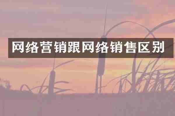 网络营销跟网络销售区别