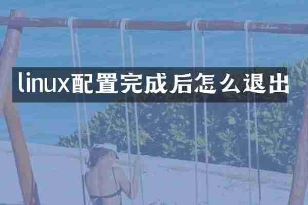linux配置完成后怎么退出