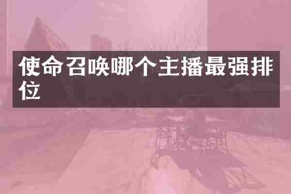 使命召唤哪个主播最强排位
