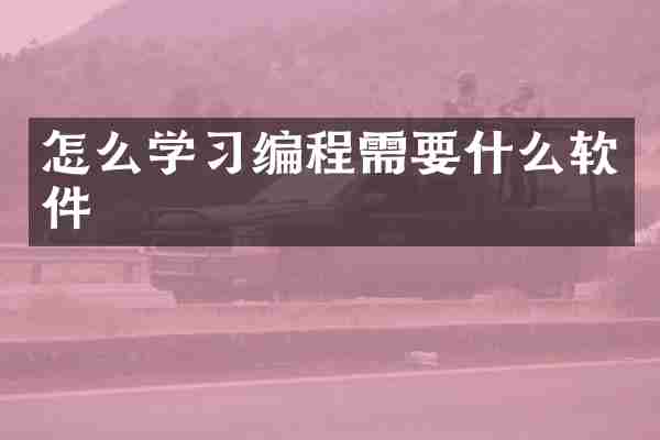 怎么学习编程需要什么软件