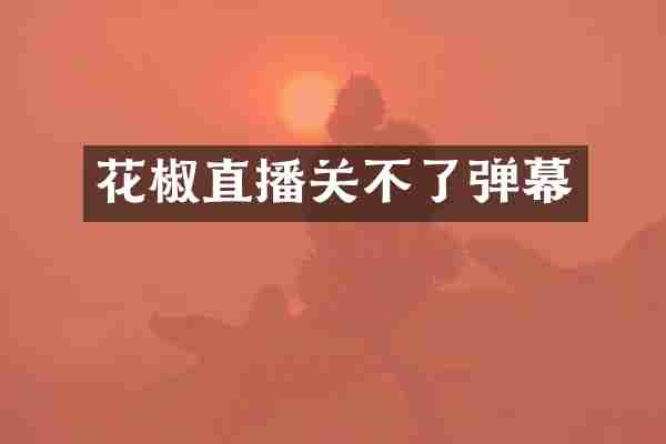 花椒直播关不了弹幕