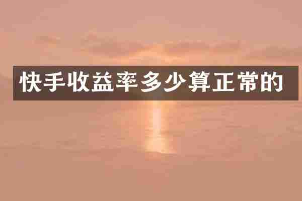 快手收益率多少算正常的